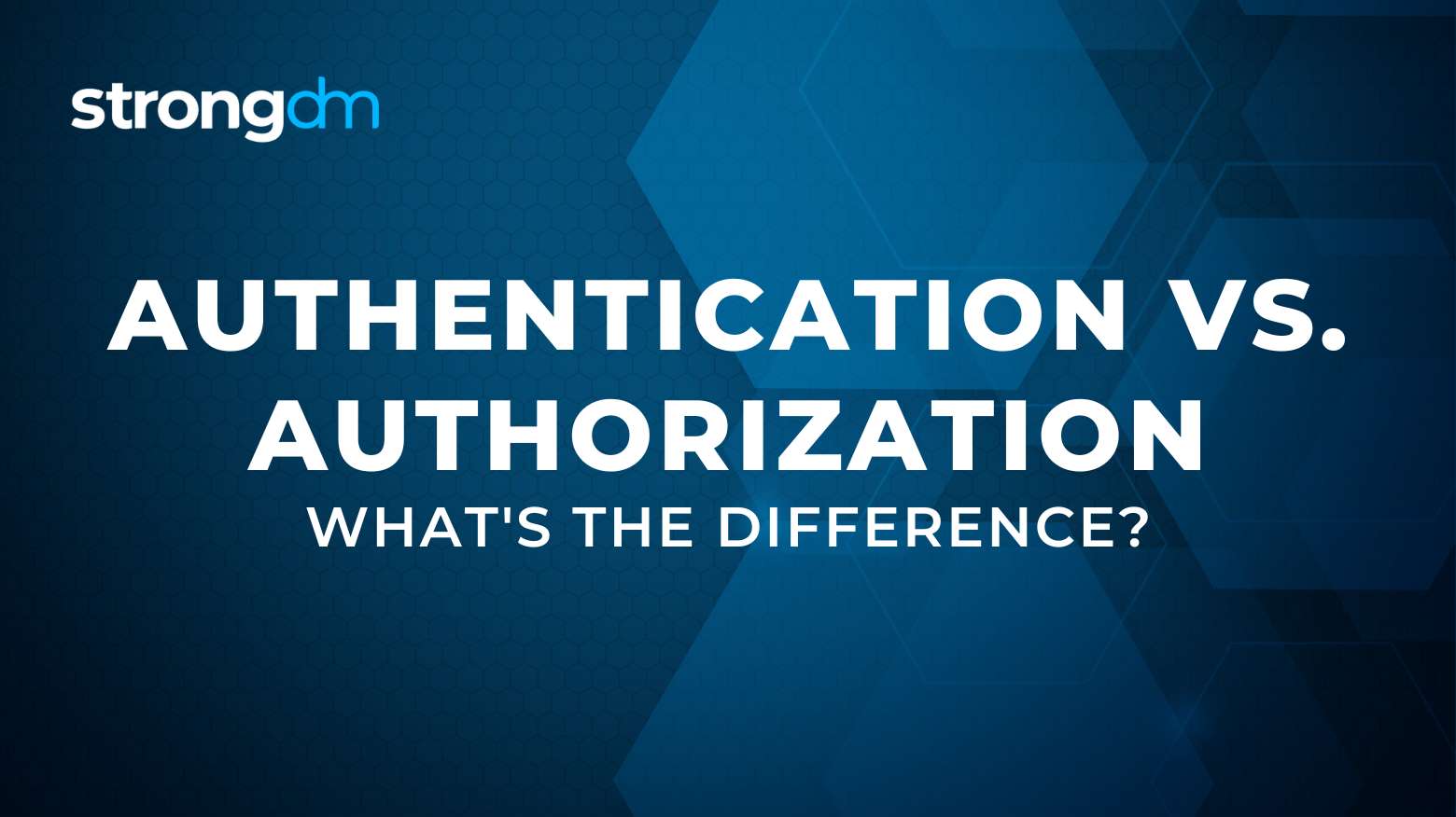 Authentication vs. Authorization: What's the Difference?