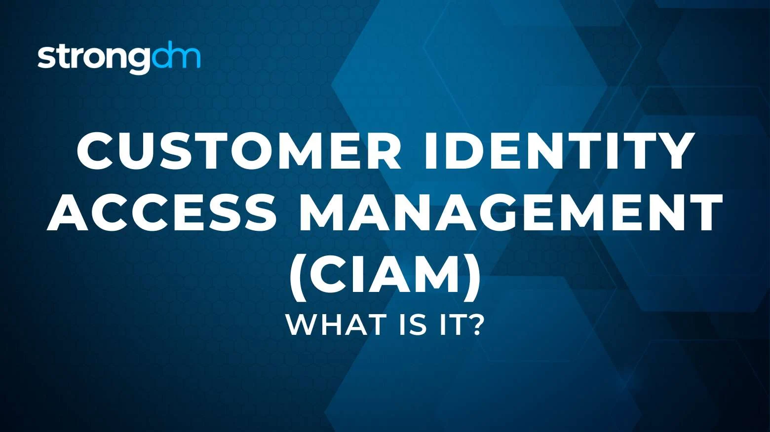 What is Customer Identity Access Management (CIAM)?