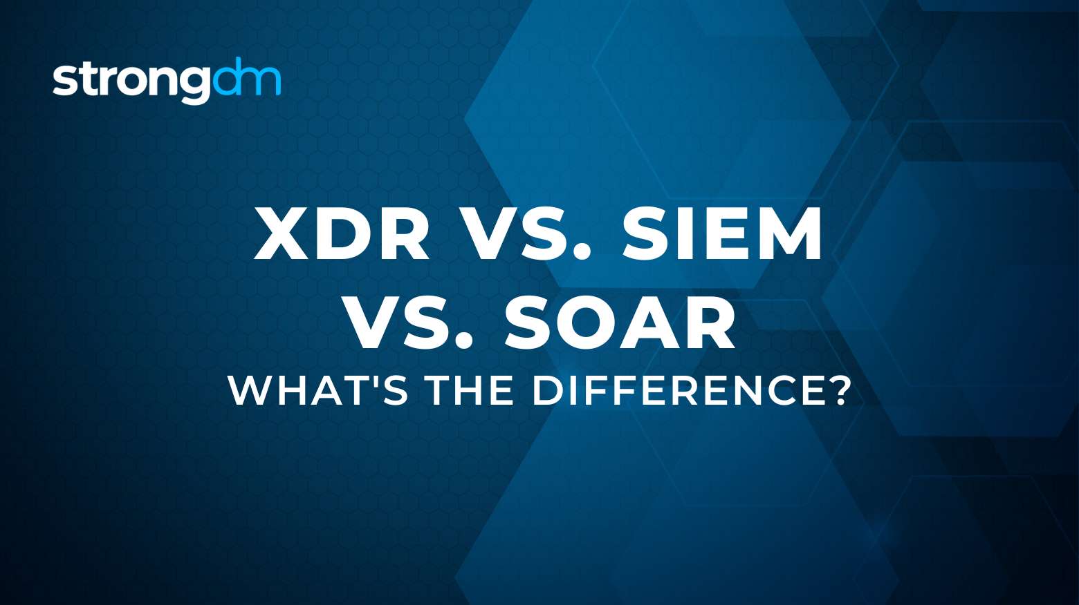 Comparing XDR, SIEM, and SOAR: What's the Difference?